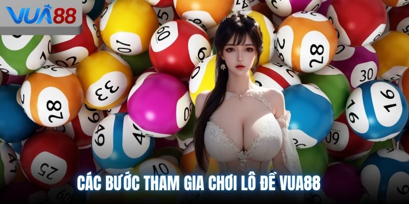 Các bước tham gia chơi lô đề VUA88